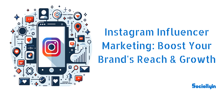 Instagram Influencer Marketing: Boost Your Brand’s Reach & Growth