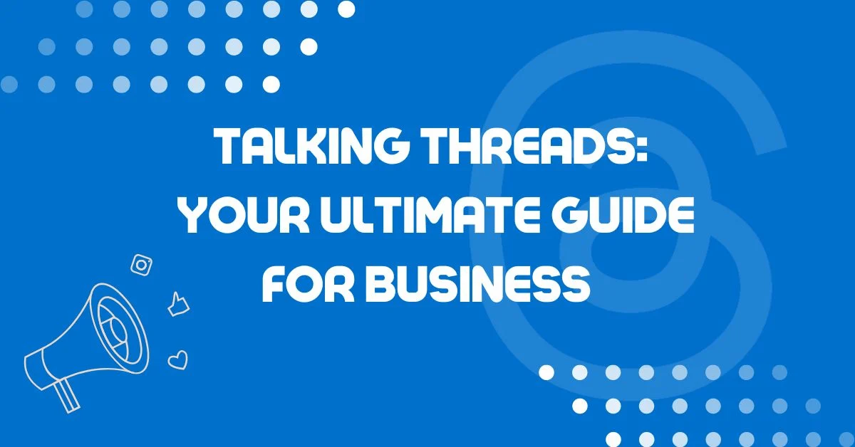 Talking Threads: Your Ultimate Guide to Threads for Business